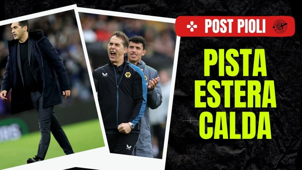 Panchina Milan post Pioli Lopetegui Fonseca AC Milan News