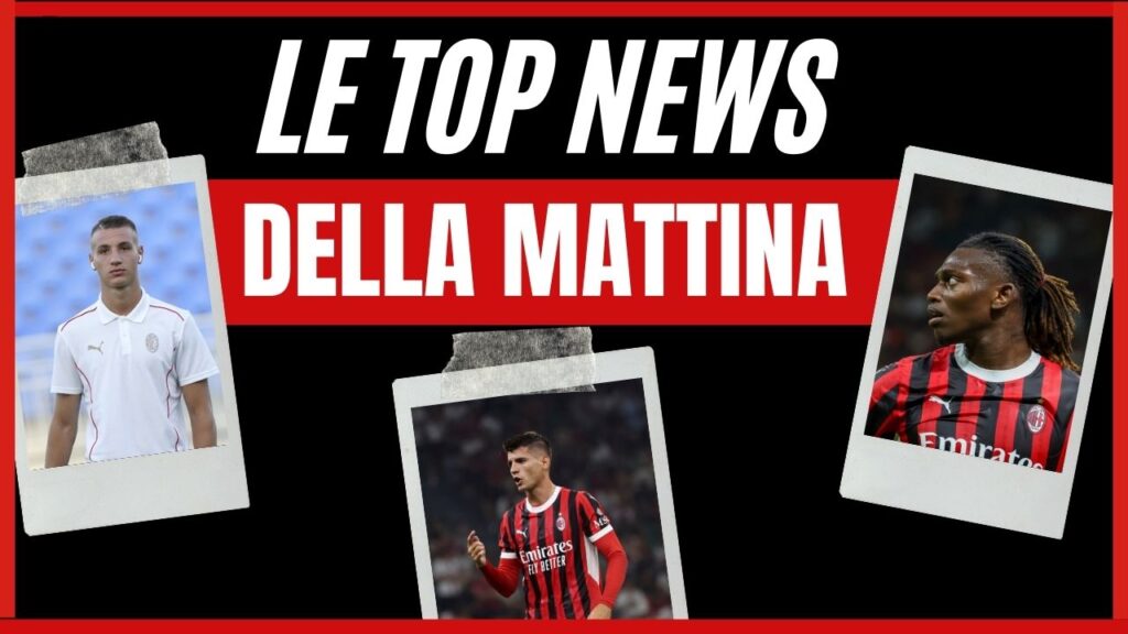 Top News Calciomercato AC Milan mattina 18 agosto 2024