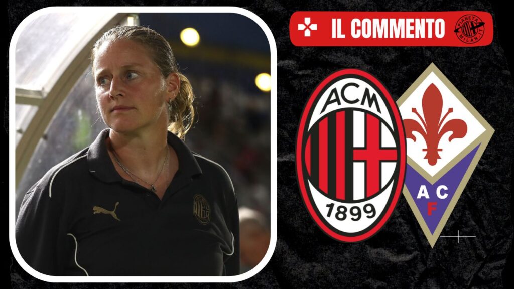 Commento del match fra Milan e Fiorentina Femminile 14/09/2024 PianetaMilan.it
