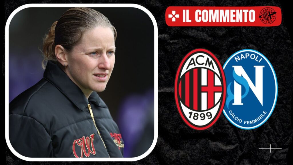 Il commento del match fra Milan e Napoli Femminile 12/01/2025 PianetaMilan.it