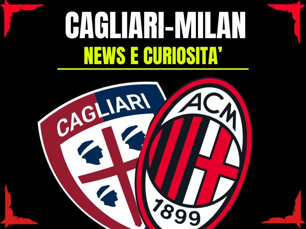 Cagliari-Milan: info e news sulla prossima partita