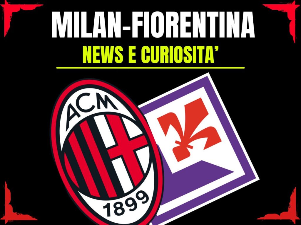 Milan-Fiorentina: info e news sulla prossima partita