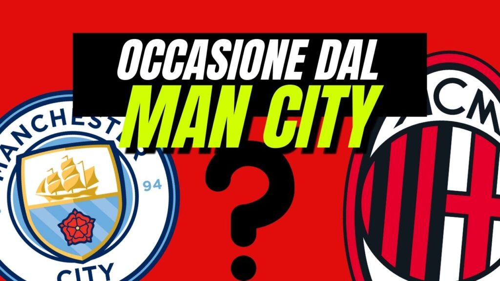 Calciomercato Milan: colpo a sorpresa dal Man City! Occasione a zero!