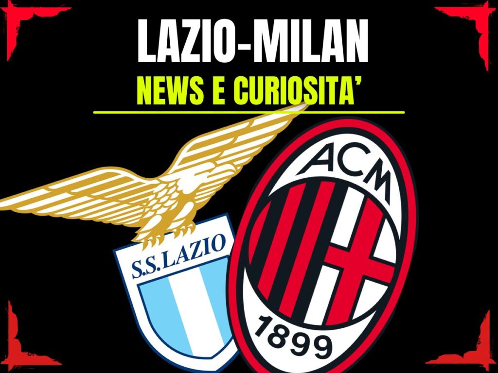 Lazio-Milan: info e news sulla prossima partita
