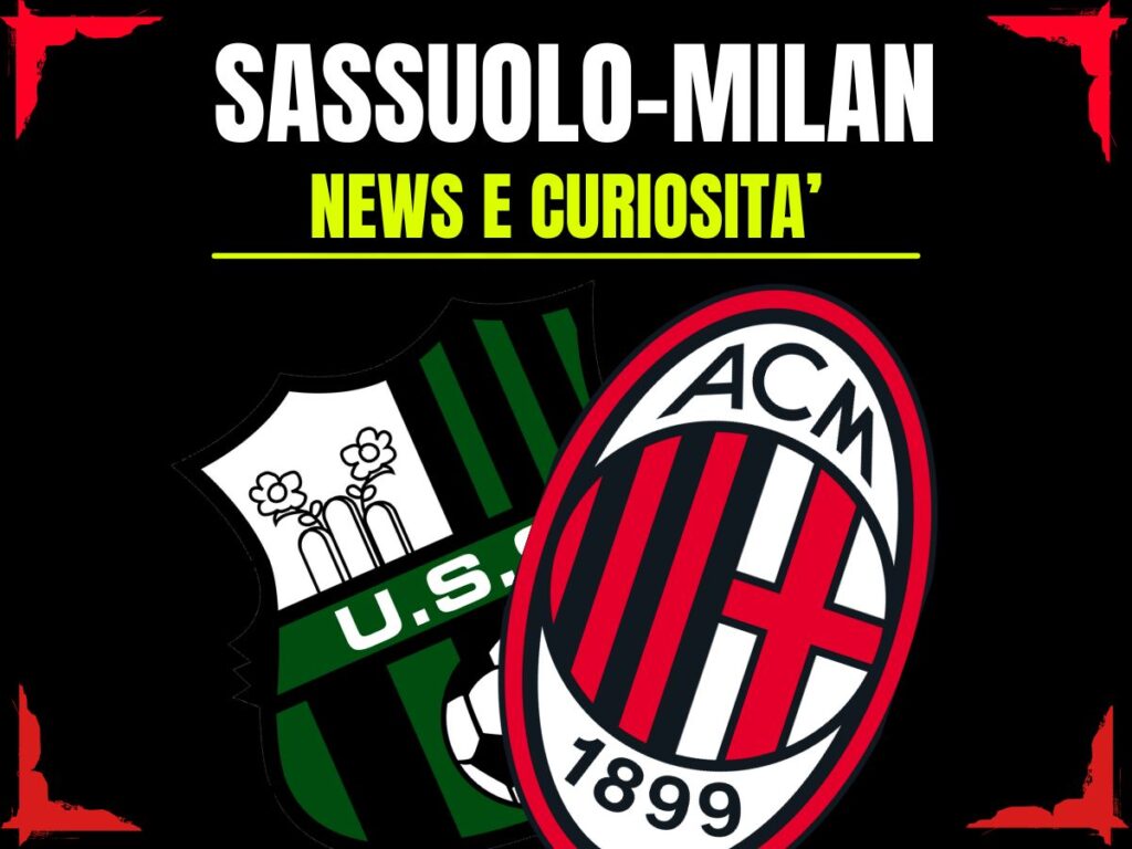 Sassuolo-Milan: info, precedenti, statistiche, video storici e news