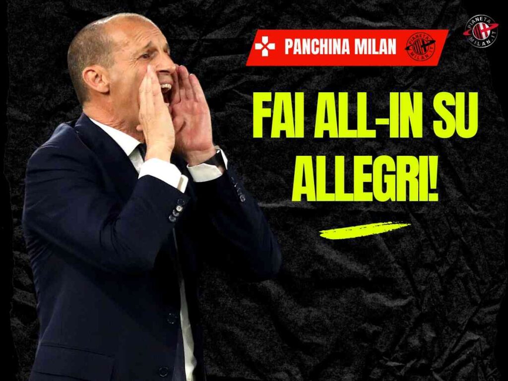Milan, fai all-in su Allegri! Superare la concorrenza del Napoli è d'obbligo