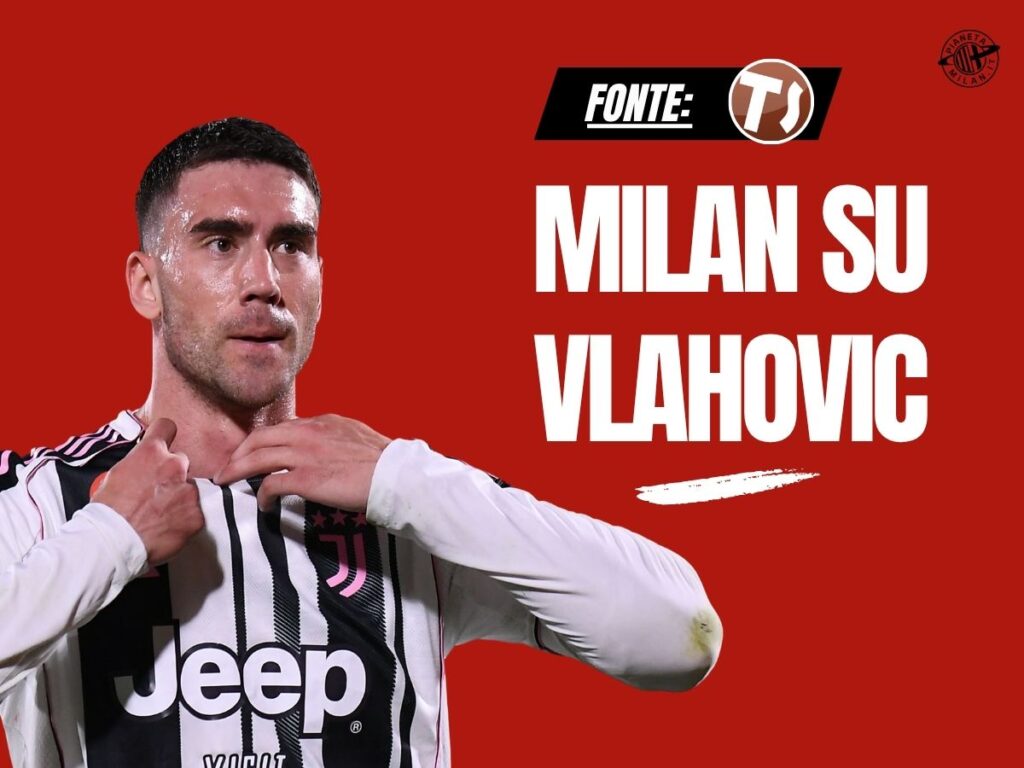 Calciomercato Milan Dusan Vlahovic 09-06-2025