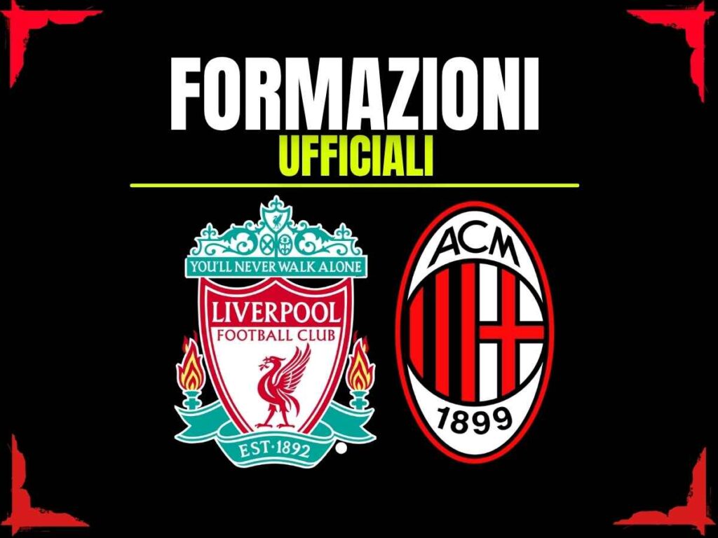 Liverpool-Milan Formazioni Ufficiali
