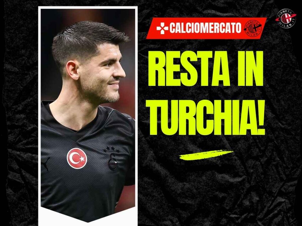 Calciomercato Milan, colpo di scena: Morata resta al Galatasaray