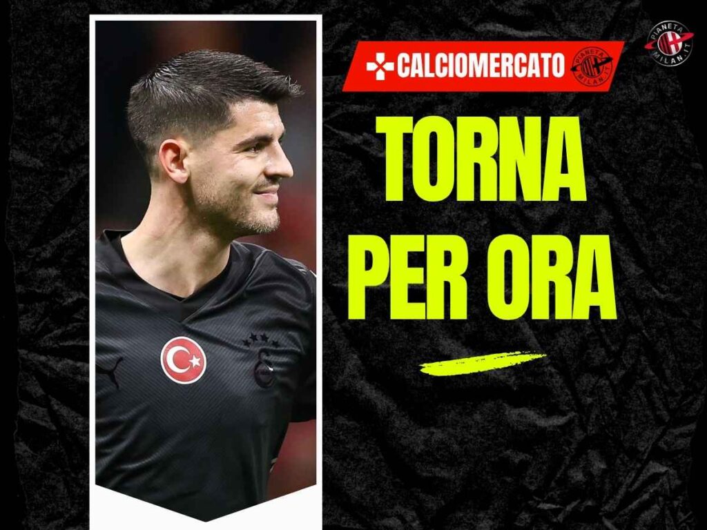 Calciomercato Milan, ufficiale risoluzione del prestito di Morata al Galatasaray