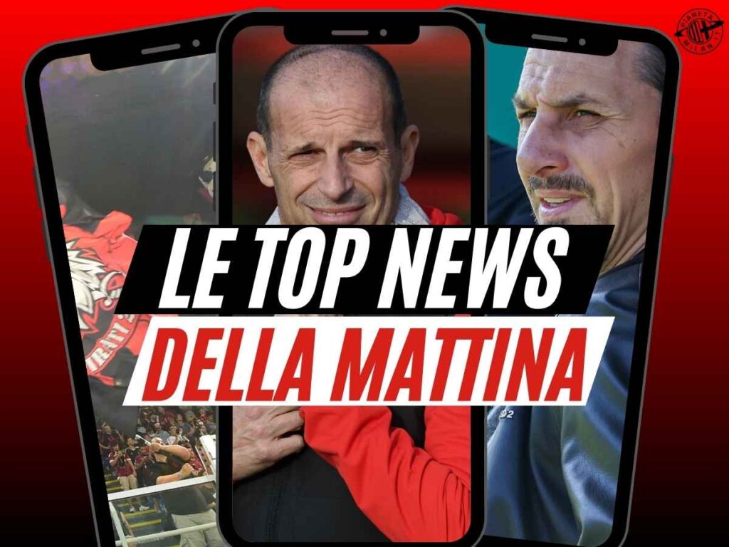 Milan, clamoroso retroscena su Ibrahimovic. Le scelte di Allegri. La scelta della Curva Sud