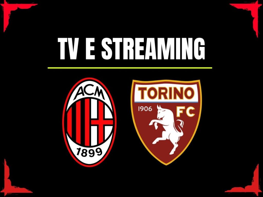 Dove vedere Milan-Torino in diretta tv o streaming: SKY, Now o DAZN?